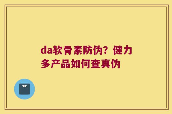 da软骨素防伪?健力多产品如何查真伪