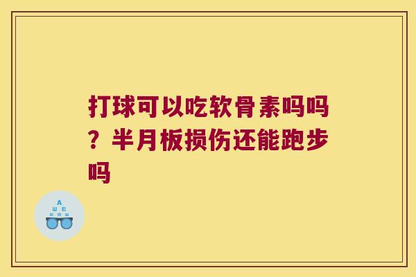 打球可以吃软骨素吗吗?半月板损伤还能跑步吗