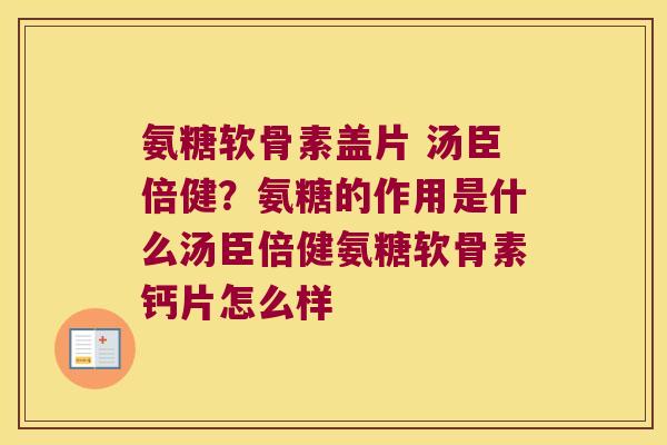 氨糖软骨素盖片 汤臣倍健?氨糖的作用是什么汤臣倍健氨糖软骨素钙片怎么样