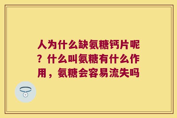 人为什么缺氨糖钙片呢？什么叫氨糖有什么作用，氨糖会容易流失吗