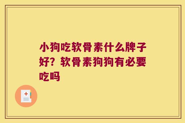 小狗吃软骨素什么牌子好?软骨素狗狗有必要吃吗