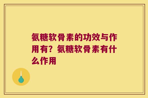 氨糖软骨素的功效与作用有?氨糖软骨素有什么作用