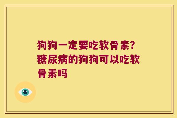 狗狗一定要吃软骨素?的狗狗可以吃软骨素吗 狗狗一定要吃软骨素?的狗狗可以吃软骨素吗