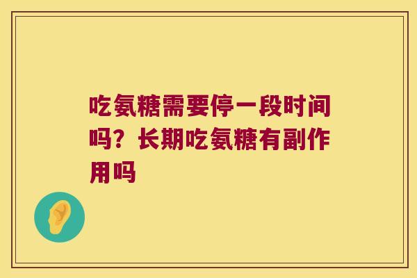 吃氨糖需要停一段时间吗?长期吃氨糖有副作用吗