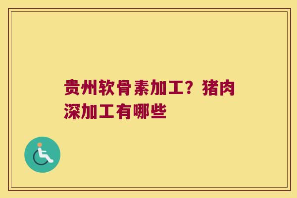 贵州软骨素加工?猪肉深加工有哪些
