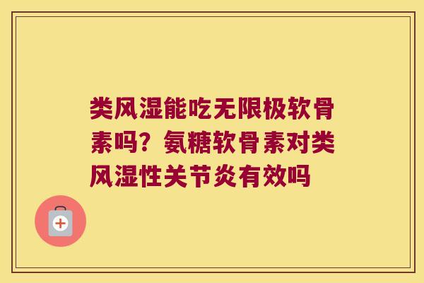 类风湿能吃无限极软骨素吗?氨糖软骨素对类风湿性关节炎有效吗