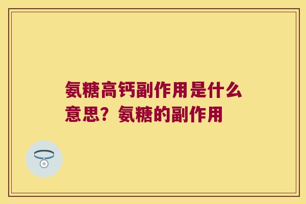 氨糖高钙副作用是什么意思?氨糖的副作用