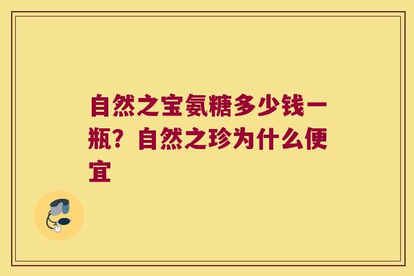自然之宝氨糖多少钱一瓶?自然之珍为什么便宜