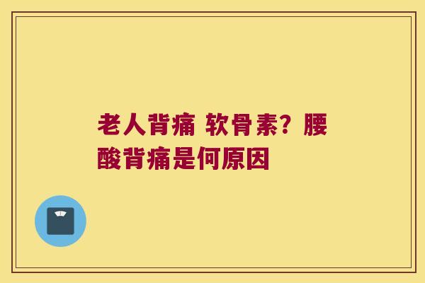 老人背痛 软骨素?腰酸背痛是何原因