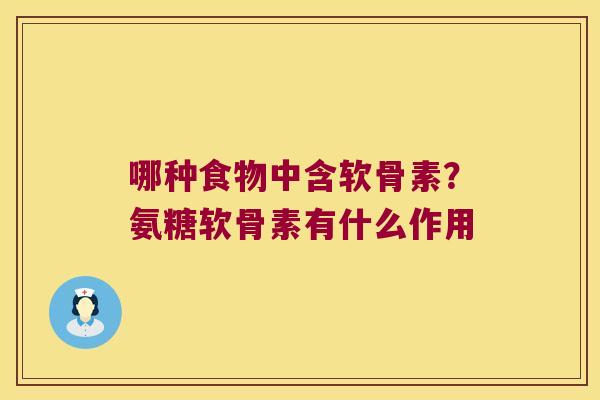哪种食物中含软骨素？氨糖软骨素有什么作用