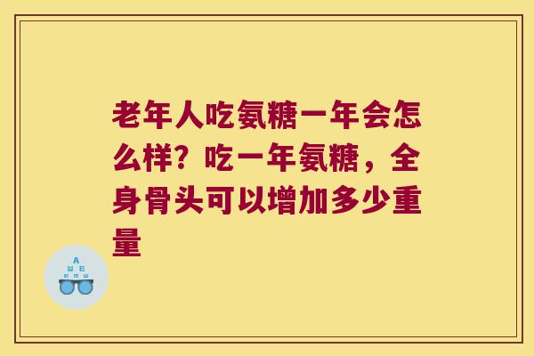老年人吃氨糖一年会怎么样?吃一年氨糖,全身骨头可以增加多少重量