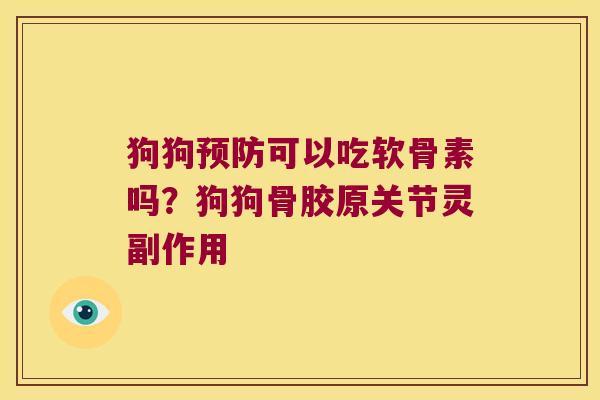 狗狗预防可以吃软骨素吗?狗狗骨胶原关节灵副作用