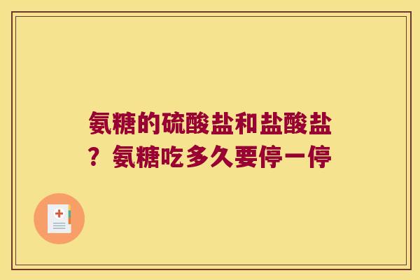 氨糖的硫酸盐和盐酸盐?氨糖吃多久要停一停