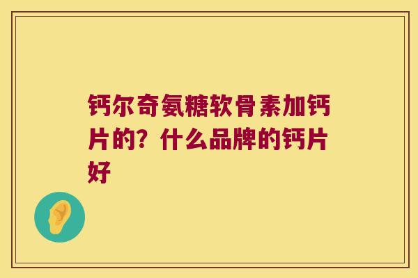 钙尔奇氨糖软骨素加钙片的?什么品牌的钙片好