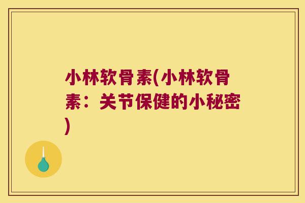 小林软骨素(小林软骨素:关节保健的小秘密)