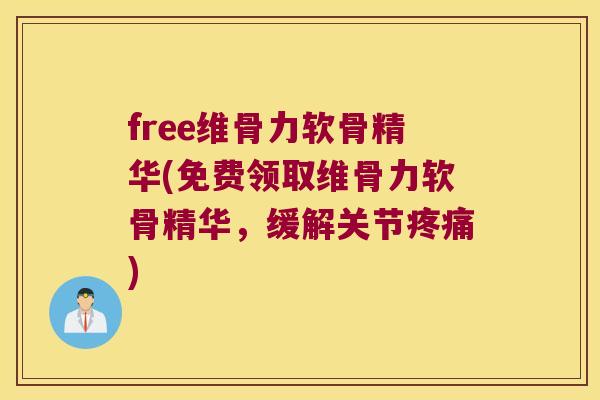 free维骨力软骨精华(免费领取维骨力软骨精华,缓解关节) free维骨力软骨精华(免费领取维骨力软骨精华,缓解关节)