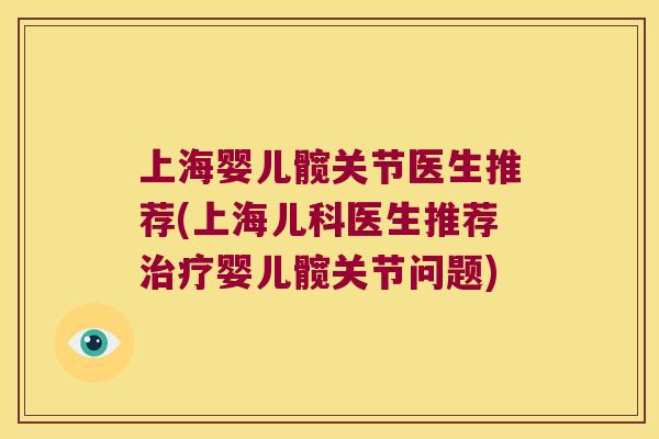 上海婴儿髋关节医生推荐(上海儿科医生推荐婴儿髋关节问题) 上海婴儿髋关节医生推荐(上海儿科医生推荐婴儿髋关节问题)