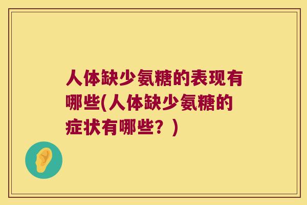人体缺少氨糖的表现有哪些(人体缺少氨糖的症状有哪些?) 人体缺少氨糖的表现有哪些(人体缺少氨糖的症状有哪些?)
