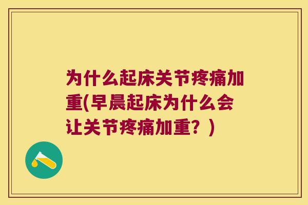 为什么起床关节加重(早晨起床为什么会让关节加重?) 为什么起床关节加重(早晨起床为什么会让关节加重?)