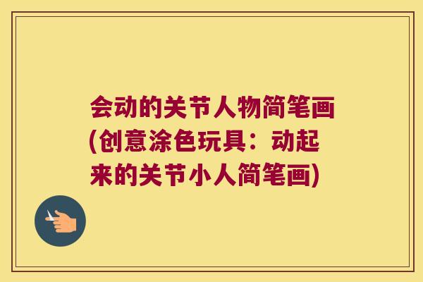 会动的关节人物简笔画(创意涂色玩具:动起来的关节小人简笔画) 会动的关节人物简笔画(创意涂色玩具:动起来的关节小人简笔画)