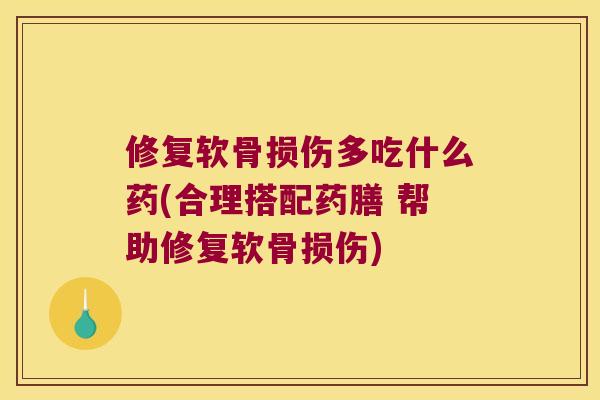 修复软骨损伤多吃什么药(合理搭配药膳 帮助修复软骨损伤) 修复软骨损伤多吃什么药(合理搭配药膳 帮助修复软骨损伤)