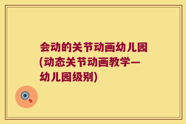 会动的关节动画幼儿园(动态关节动画教学—幼儿园级别) 会动的关节动画幼儿园(动态关节动画教学—幼儿园级别)