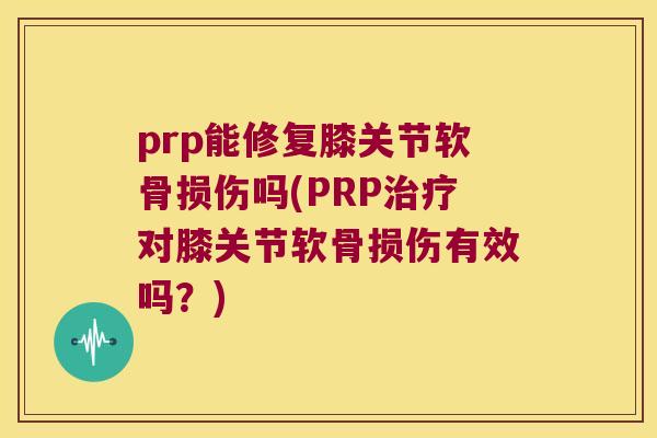 prp能修复膝关节软骨损伤吗(PRP对膝关节软骨损伤有效吗?) prp能修复膝关节软骨损伤吗(PRP对膝关节软骨损伤有效吗?)