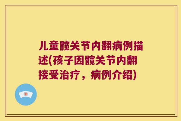 儿童髋关节内翻例描述(孩子因髋关节内翻接受,例介绍) 儿童髋关节内翻例描述(孩子因髋关节内翻接受,例介绍)