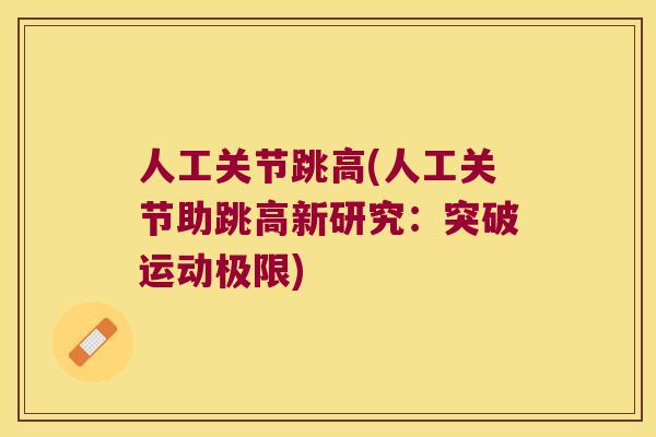 人工关节跳高(人工关节助跳高新研究:突破运动极限) 人工关节跳高(人工关节助跳高新研究:突破运动极限)