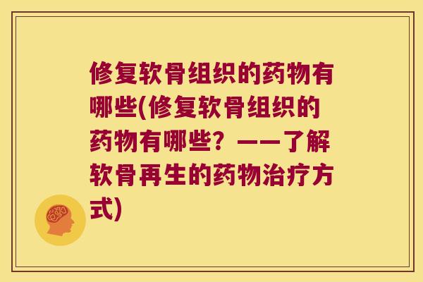 修复软骨组织的有哪些(修复软骨组织的有哪些?——了解软骨再生的方式) 修复软骨组织的有哪些(修复软骨组织的有哪些?——了解软骨再生的方式)