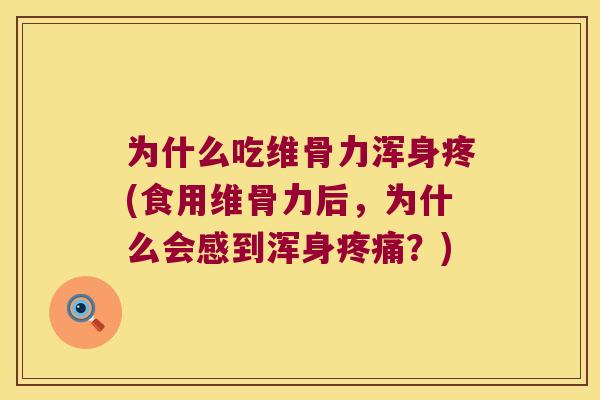 为什么吃维骨力浑身疼(食用维骨力后,为什么会感到浑身?) 为什么吃维骨力浑身疼(食用维骨力后,为什么会感到浑身?)