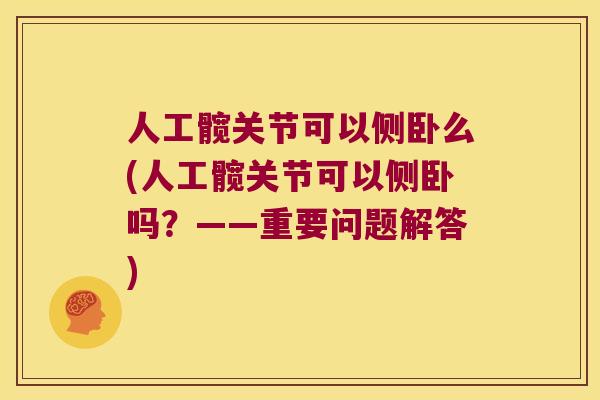 人工髋关节可以侧卧么(人工髋关节可以侧卧吗?——重要问题解答) 人工髋关节可以侧卧么(人工髋关节可以侧卧吗?——重要问题解答)