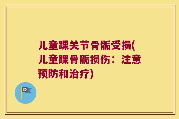儿童踝关节骨骺受损(儿童踝骨骺损伤:注意和) 儿童踝关节骨骺受损(儿童踝骨骺损伤:注意和)