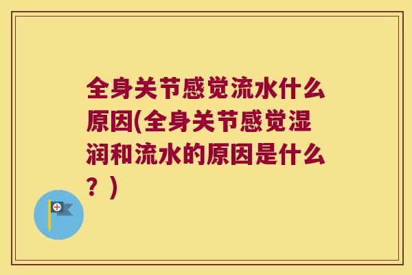 全身关节感觉流水什么原因(全身关节感觉湿润和流水的原因是什么?) 全身关节感觉流水什么原因(全身关节感觉湿润和流水的原因是什么?)