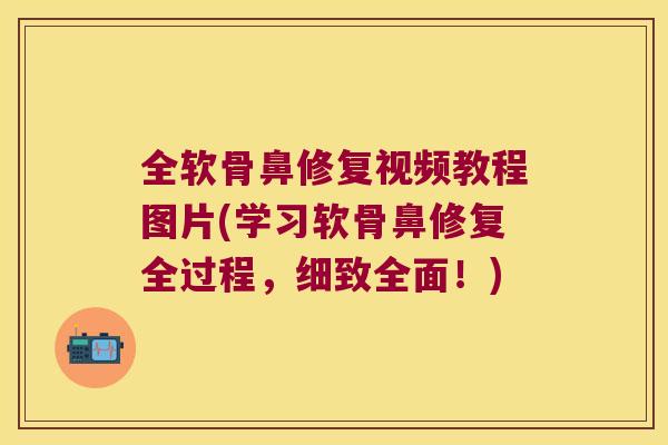 全软骨鼻修复视频教程图片(学习软骨鼻修复全过程,细致全面!) 全软骨鼻修复视频教程图片(学习软骨鼻修复全过程,细致全面!)