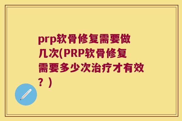 prp软骨修复需要做几次(PRP软骨修复需要多少次才有效?) prp软骨修复需要做几次(PRP软骨修复需要多少次才有效?)