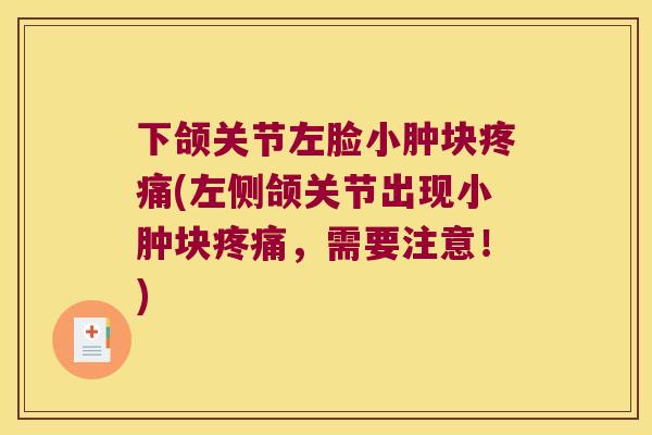 下颌关节左脸小肿块(左侧颌关节出现小肿块，需要注意！)