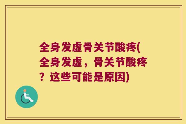 全身发虚骨关节酸疼(全身发虚，骨关节酸疼？这些可能是原因)