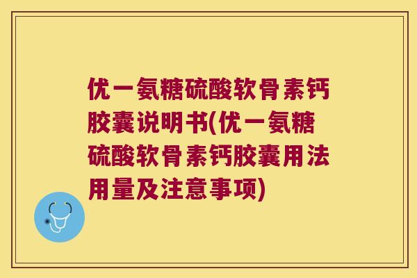 优一氨糖硫酸软骨素钙胶囊说明书(优一氨糖硫酸软骨素钙胶囊用法用量及注意事项) 优一氨糖硫酸软骨素钙胶囊说明书(优一氨糖硫酸软骨素钙胶囊用法用量及注意事项)