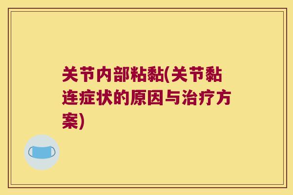 关节内部粘黏(关节黏连症状的原因与方案) 关节内部粘黏(关节黏连症状的原因与方案)