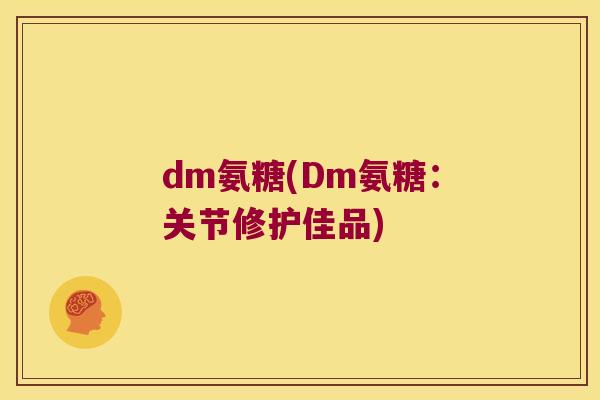 dm氨糖(Dm氨糖：关节修护佳品)