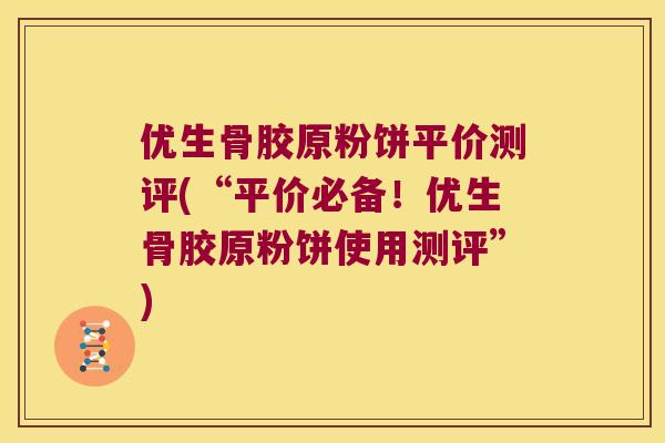 优生骨胶原粉饼平价测评(“平价必备!优生骨胶原粉饼使用测评”) 优生骨胶原粉饼平价测评(“平价必备!优生骨胶原粉饼使用测评”)