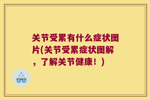 关节受累有什么症状图片(关节受累症状图解,了解关节健康!) 关节受累有什么症状图片(关节受累症状图解,了解关节健康!)