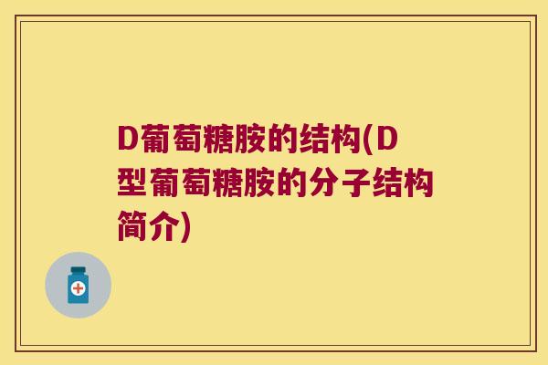 D葡萄糖胺的结构(D型葡萄糖胺的分子结构简介) D葡萄糖胺的结构(D型葡萄糖胺的分子结构简介)