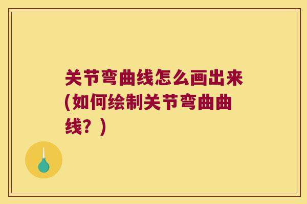 关节弯曲线怎么画出来(如何绘制关节弯曲曲线?) 关节弯曲线怎么画出来(如何绘制关节弯曲曲线?)