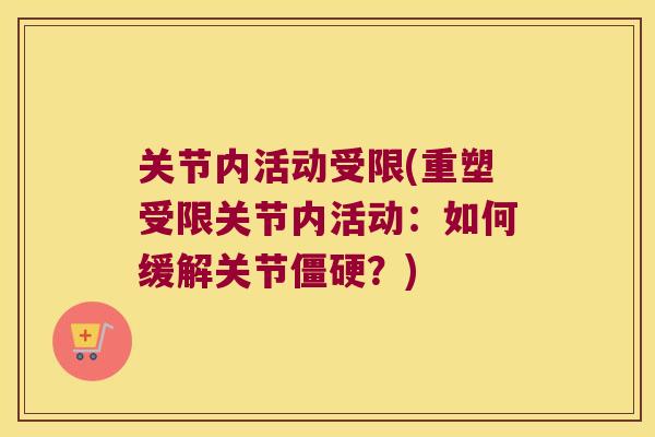 关节内活动受限(重塑受限关节内活动:如何缓解关节?) 关节内活动受限(重塑受限关节内活动:如何缓解关节?)