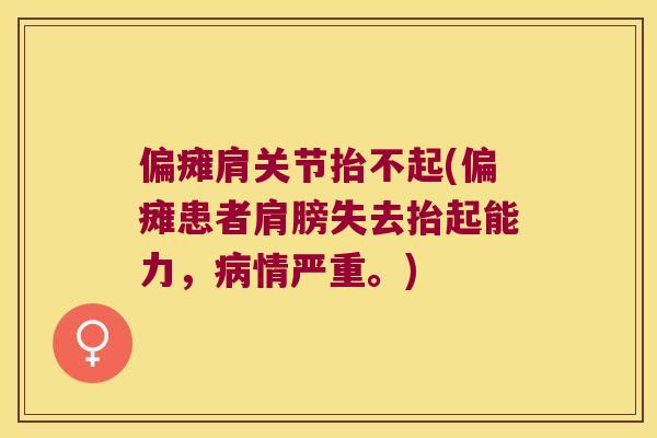 偏瘫肩关节抬不起(偏瘫患者肩膀失去抬起能力,情严重。) 偏瘫肩关节抬不起(偏瘫患者肩膀失去抬起能力,情严重。)