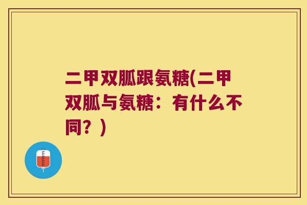 二甲双胍跟氨糖(二甲双胍与氨糖：有什么不同？)