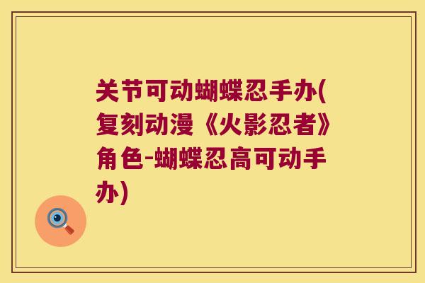 关节可动蝴蝶忍手办(复刻动漫《火影忍者》角色-蝴蝶忍高可动手办) 关节可动蝴蝶忍手办(复刻动漫《火影忍者》角色-蝴蝶忍高可动手办)