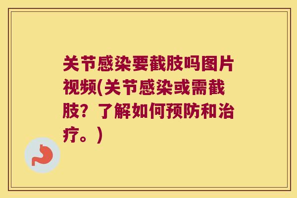关节要截肢吗图片视频(关节或需截肢？了解如何和。)